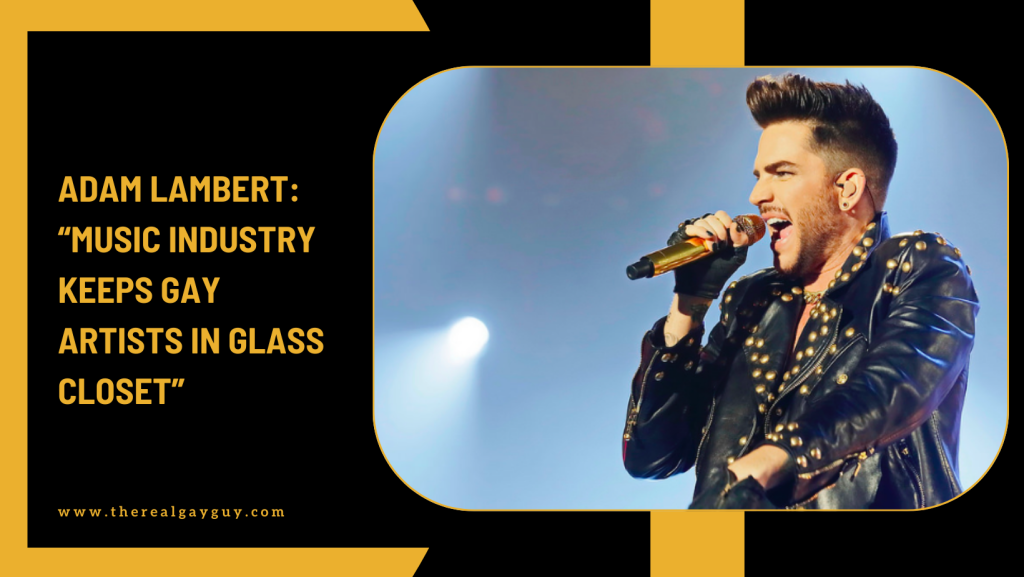 Adam Lambert: “Music Industry Keeps Gay Artists in Glass Closet”