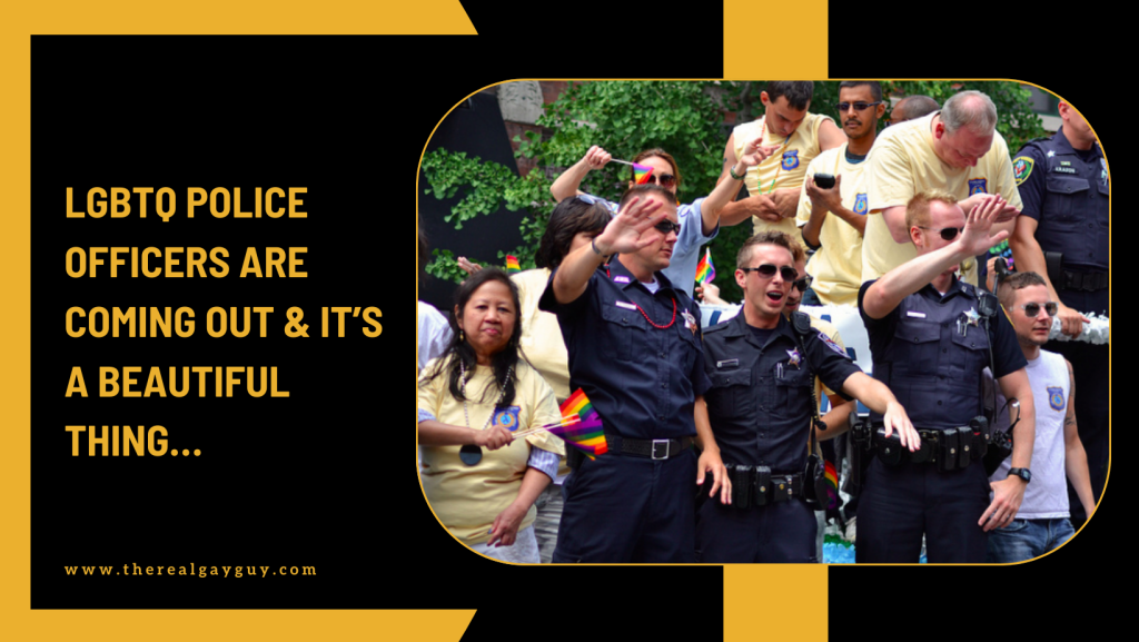 LGBTQ Police Officers are Coming Out & It’s a Beautiful Thing…